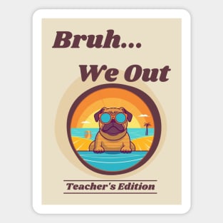 Cute Pug Dog End of School Year Teacher Summer Bruh We Out Print Magnet